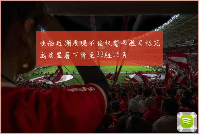 快船近期表现不佳仅需两胜目标完成度显著下降至33胜15负