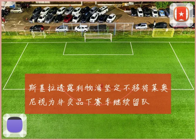斯基拉透露利物浦坚定不移将莱奥尼视为非卖品下赛季继续留队