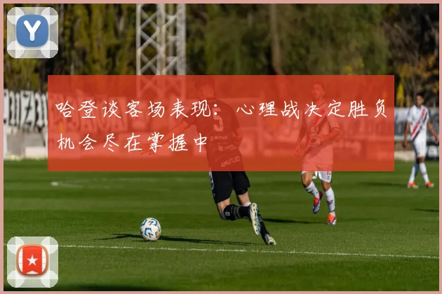 哈登谈客场表现：心理战决定胜负机会尽在掌握中